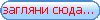 загляни сюда...